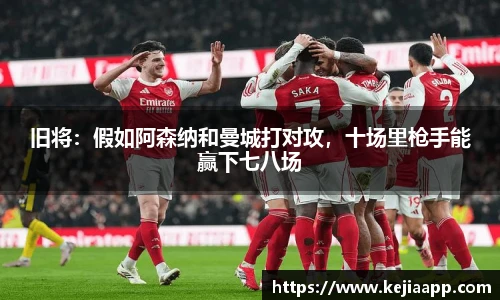 旧将：假如阿森纳和曼城打对攻，十场里枪手能赢下七八场