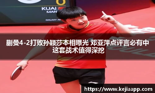 蒯曼4-2打败孙颖莎本相曝光 邓亚萍点评言必有中 这套战术值得深挖
